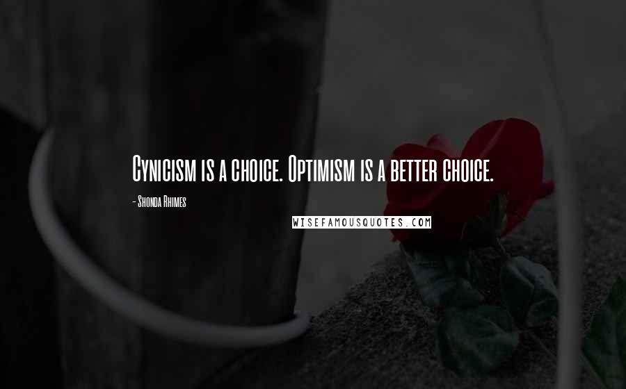 Shonda Rhimes Quotes: Cynicism is a choice. Optimism is a better choice.
