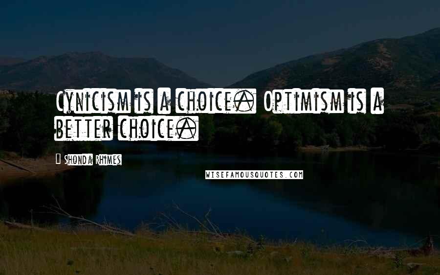 Shonda Rhimes Quotes: Cynicism is a choice. Optimism is a better choice.