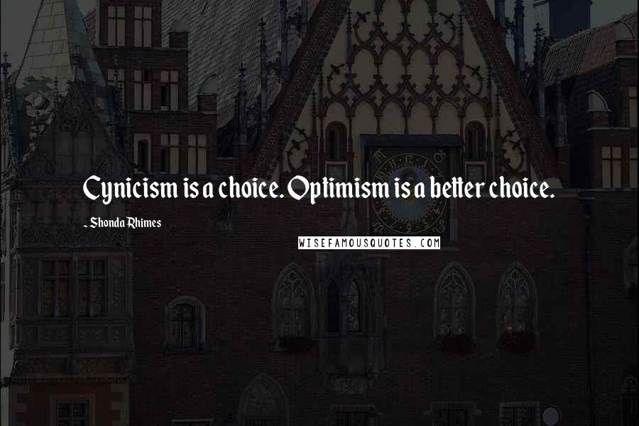 Shonda Rhimes Quotes: Cynicism is a choice. Optimism is a better choice.