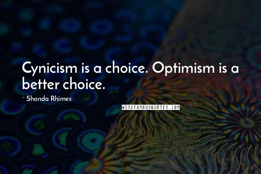 Shonda Rhimes Quotes: Cynicism is a choice. Optimism is a better choice.
