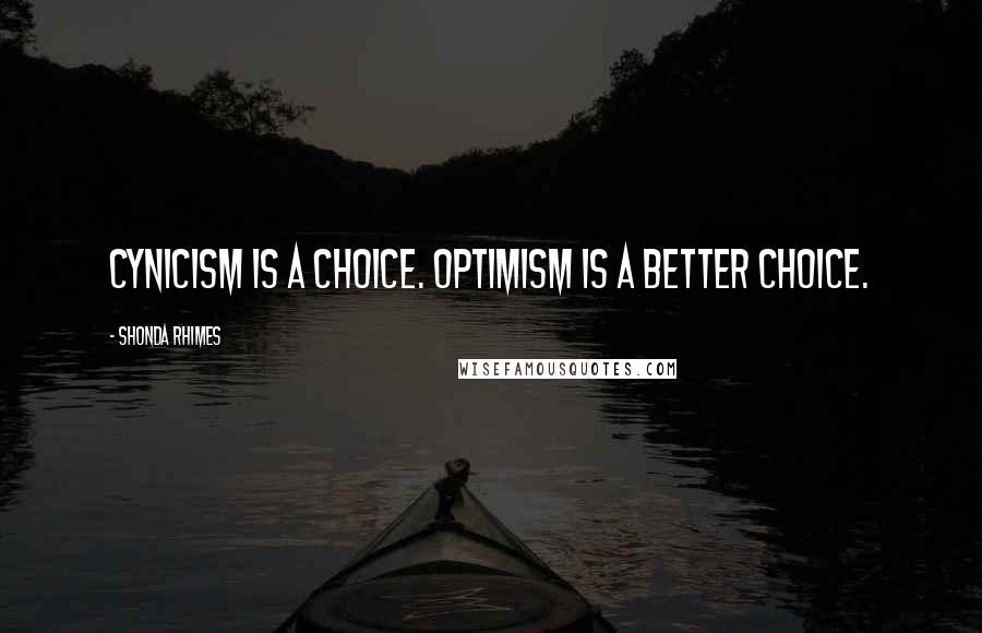 Shonda Rhimes Quotes: Cynicism is a choice. Optimism is a better choice.