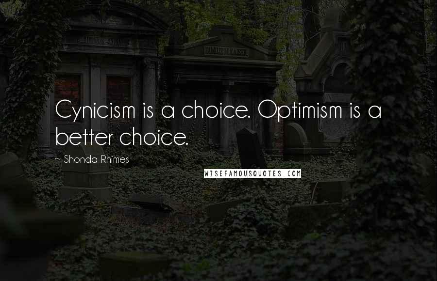 Shonda Rhimes Quotes: Cynicism is a choice. Optimism is a better choice.
