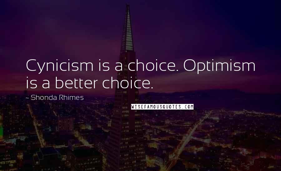 Shonda Rhimes Quotes: Cynicism is a choice. Optimism is a better choice.