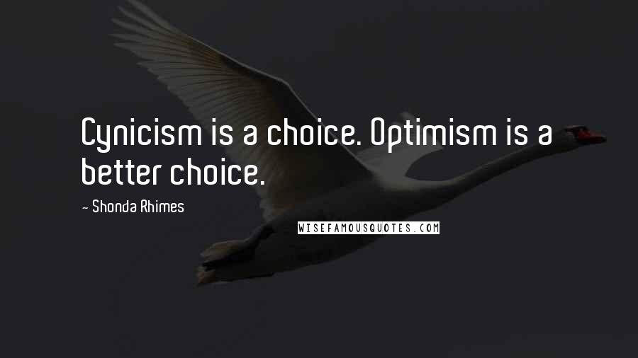 Shonda Rhimes Quotes: Cynicism is a choice. Optimism is a better choice.