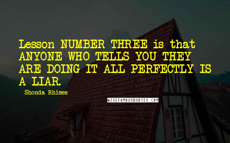 Shonda Rhimes Quotes: Lesson NUMBER THREE is that ANYONE WHO TELLS YOU THEY ARE DOING IT ALL PERFECTLY IS A LIAR.