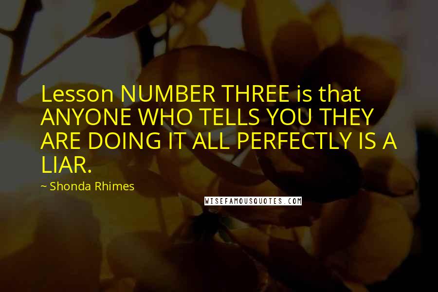 Shonda Rhimes Quotes: Lesson NUMBER THREE is that ANYONE WHO TELLS YOU THEY ARE DOING IT ALL PERFECTLY IS A LIAR.