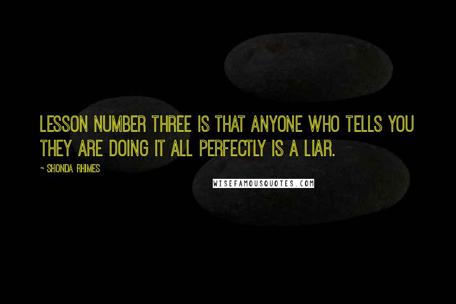 Shonda Rhimes Quotes: Lesson NUMBER THREE is that ANYONE WHO TELLS YOU THEY ARE DOING IT ALL PERFECTLY IS A LIAR.