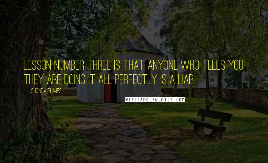 Shonda Rhimes Quotes: Lesson NUMBER THREE is that ANYONE WHO TELLS YOU THEY ARE DOING IT ALL PERFECTLY IS A LIAR.