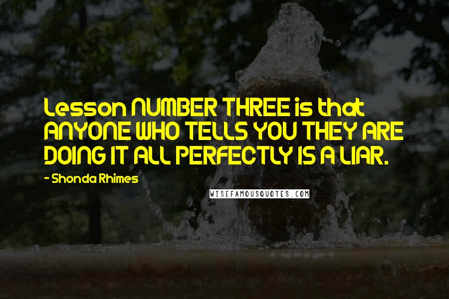 Shonda Rhimes Quotes: Lesson NUMBER THREE is that ANYONE WHO TELLS YOU THEY ARE DOING IT ALL PERFECTLY IS A LIAR.