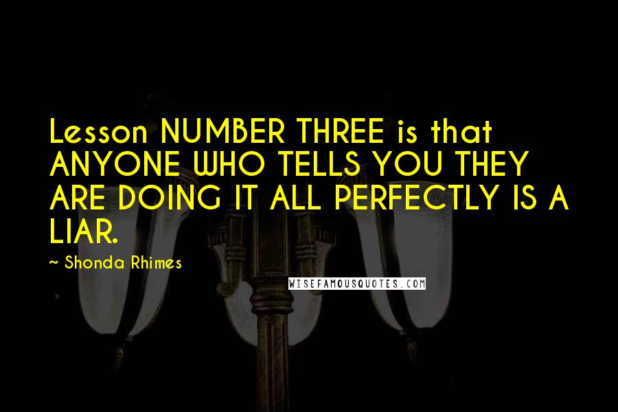 Shonda Rhimes Quotes: Lesson NUMBER THREE is that ANYONE WHO TELLS YOU THEY ARE DOING IT ALL PERFECTLY IS A LIAR.