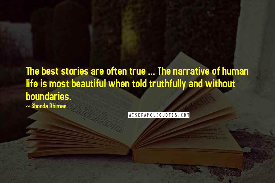 Shonda Rhimes Quotes: The best stories are often true ... The narrative of human life is most beautiful when told truthfully and without boundaries.