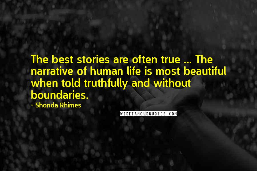 Shonda Rhimes Quotes: The best stories are often true ... The narrative of human life is most beautiful when told truthfully and without boundaries.