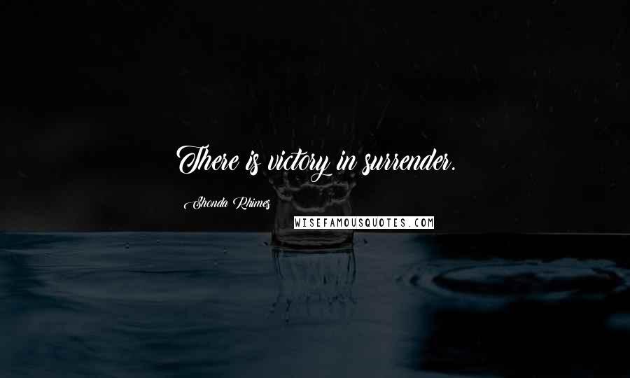 Shonda Rhimes Quotes: There is victory in surrender.