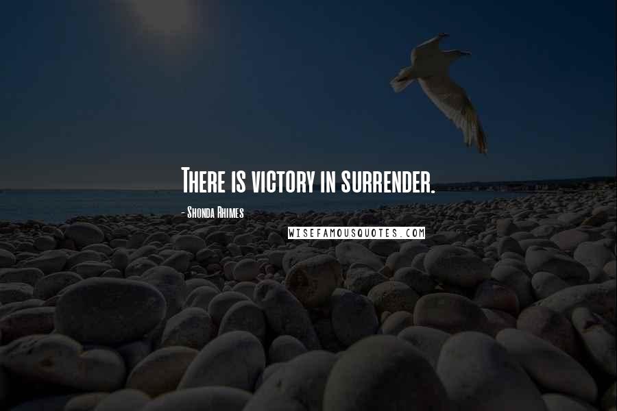 Shonda Rhimes Quotes: There is victory in surrender.