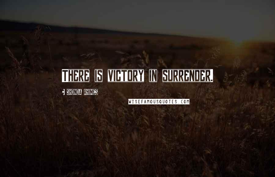 Shonda Rhimes Quotes: There is victory in surrender.