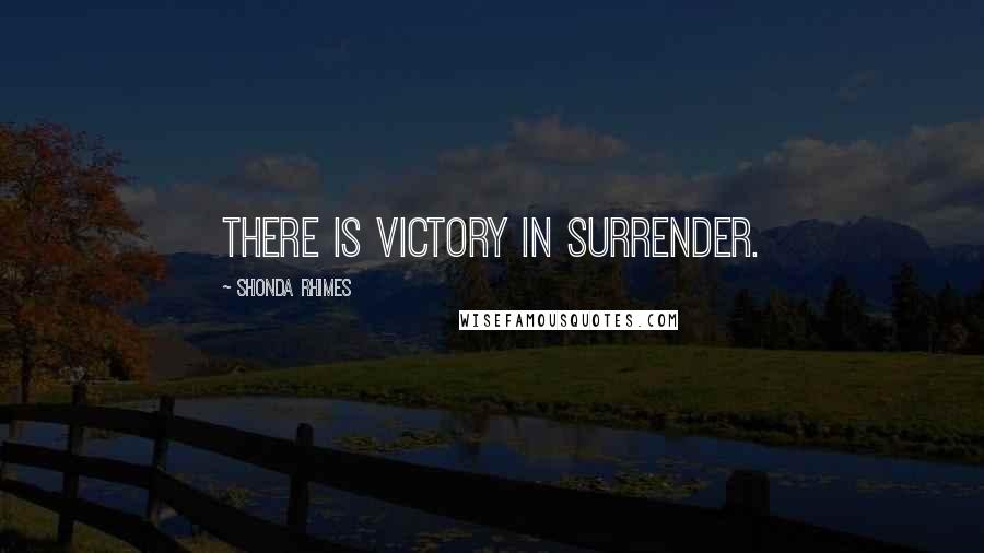 Shonda Rhimes Quotes: There is victory in surrender.