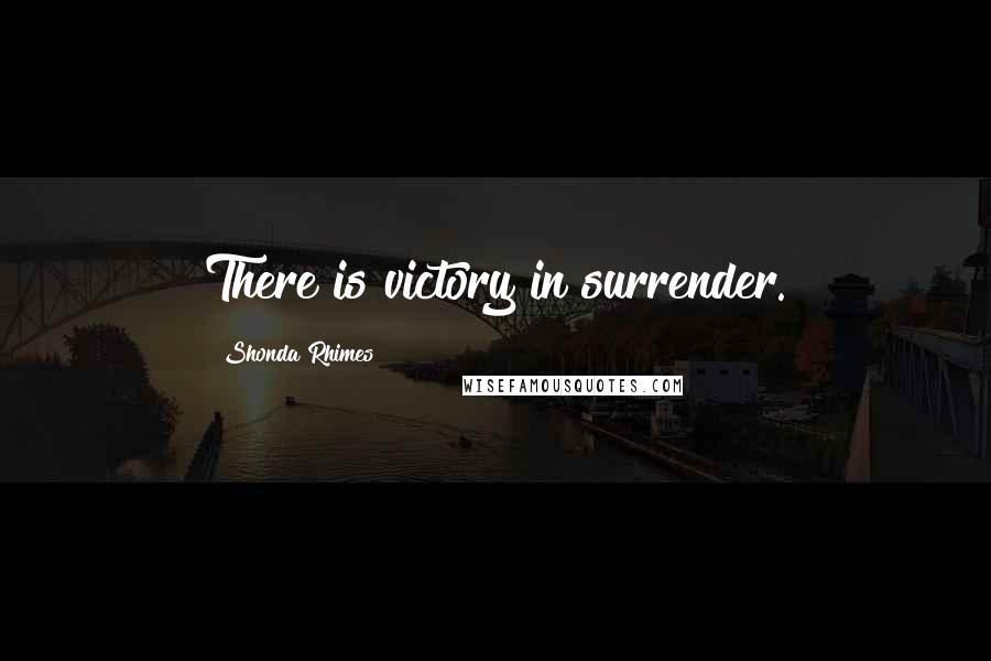 Shonda Rhimes Quotes: There is victory in surrender.