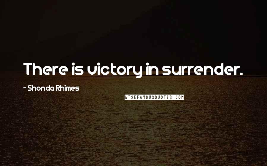 Shonda Rhimes Quotes: There is victory in surrender.