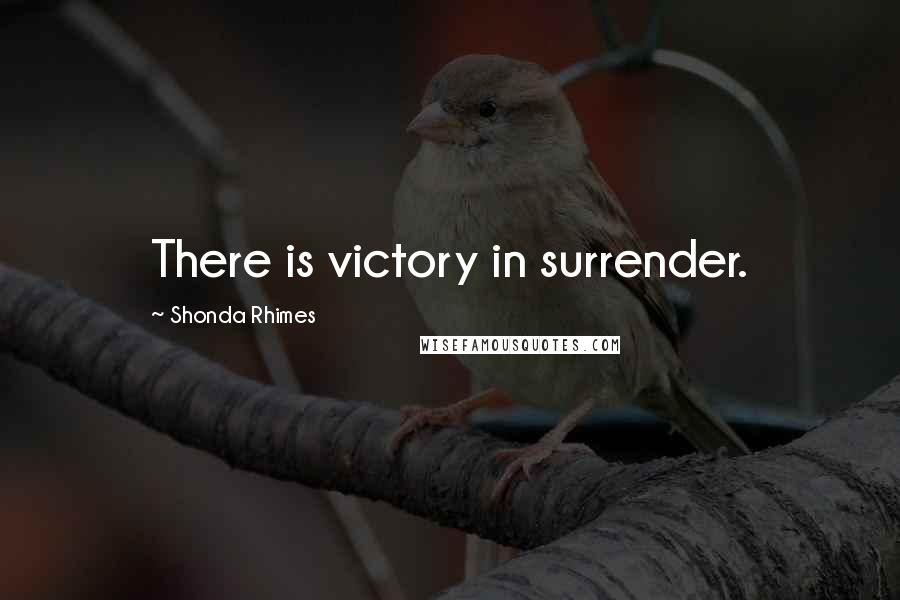 Shonda Rhimes Quotes: There is victory in surrender.