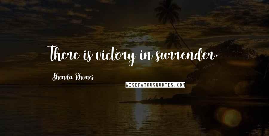 Shonda Rhimes Quotes: There is victory in surrender.