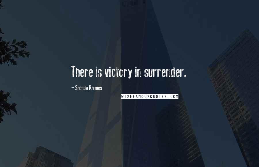 Shonda Rhimes Quotes: There is victory in surrender.