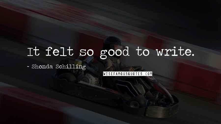 Shonda Schilling Quotes: It felt so good to write.
