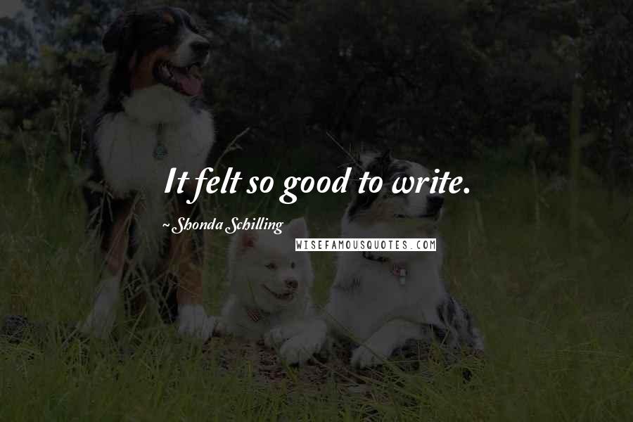 Shonda Schilling Quotes: It felt so good to write.