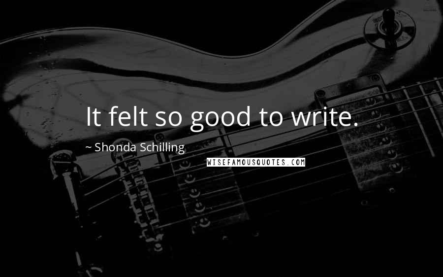 Shonda Schilling Quotes: It felt so good to write.