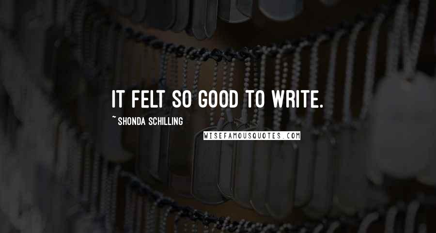 Shonda Schilling Quotes: It felt so good to write.