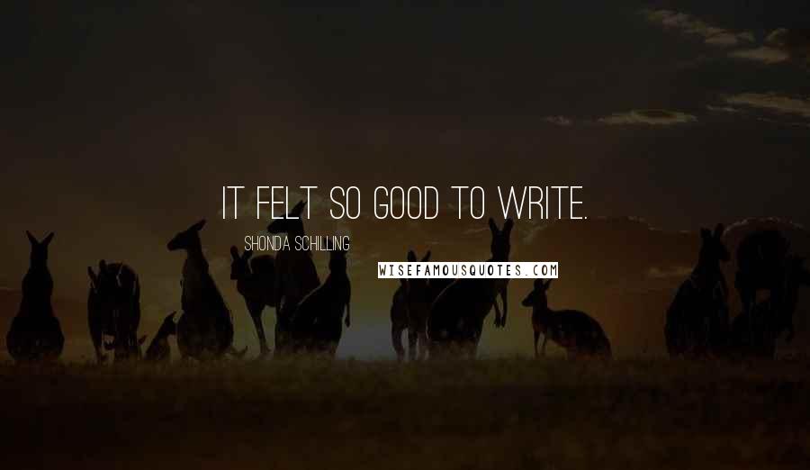 Shonda Schilling Quotes: It felt so good to write.