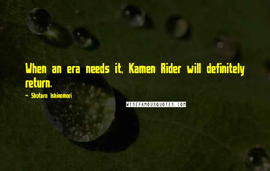 Shotaro Ishinomori Quotes: When an era needs it, Kamen Rider will definitely return.