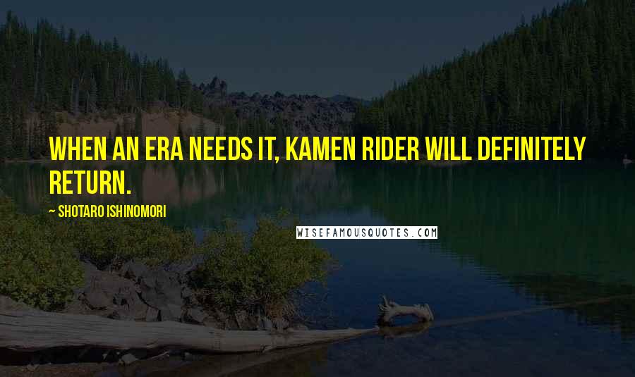 Shotaro Ishinomori Quotes: When an era needs it, Kamen Rider will definitely return.