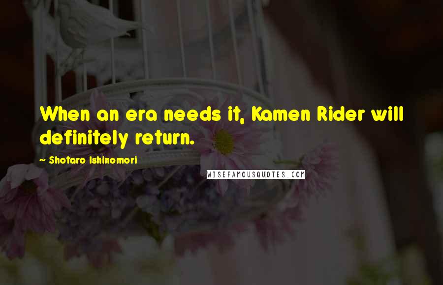 Shotaro Ishinomori Quotes: When an era needs it, Kamen Rider will definitely return.