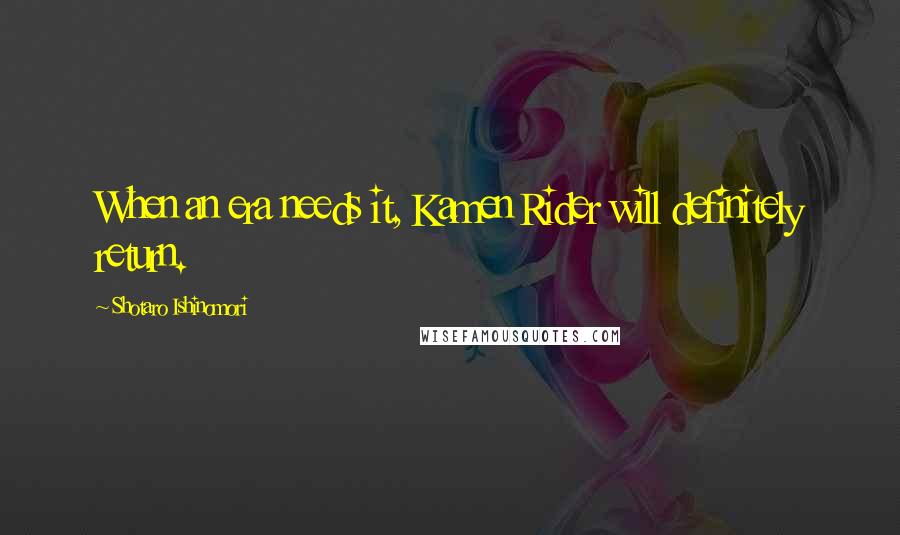 Shotaro Ishinomori Quotes: When an era needs it, Kamen Rider will definitely return.