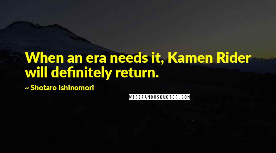 Shotaro Ishinomori Quotes: When an era needs it, Kamen Rider will definitely return.