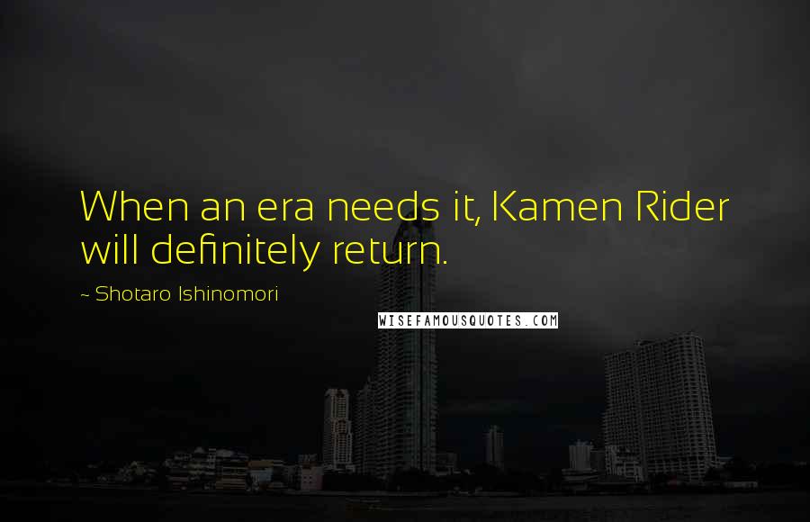 Shotaro Ishinomori Quotes: When an era needs it, Kamen Rider will definitely return.