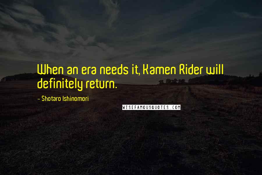 Shotaro Ishinomori Quotes: When an era needs it, Kamen Rider will definitely return.