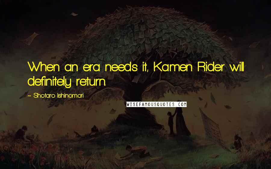 Shotaro Ishinomori Quotes: When an era needs it, Kamen Rider will definitely return.