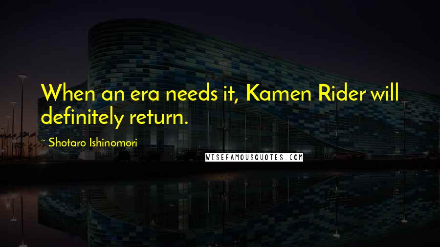 Shotaro Ishinomori Quotes: When an era needs it, Kamen Rider will definitely return.