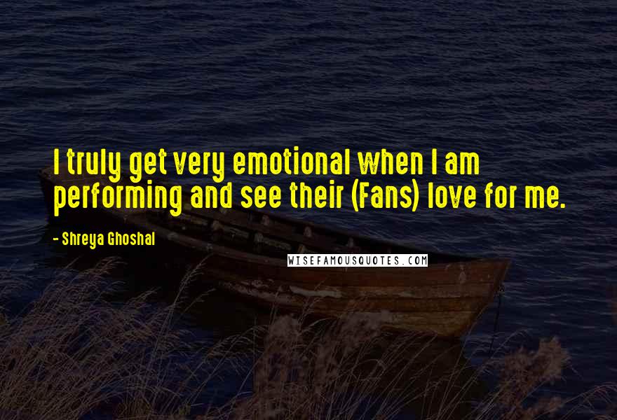 Shreya Ghoshal Quotes: I truly get very emotional when I am performing and see their (Fans) love for me.