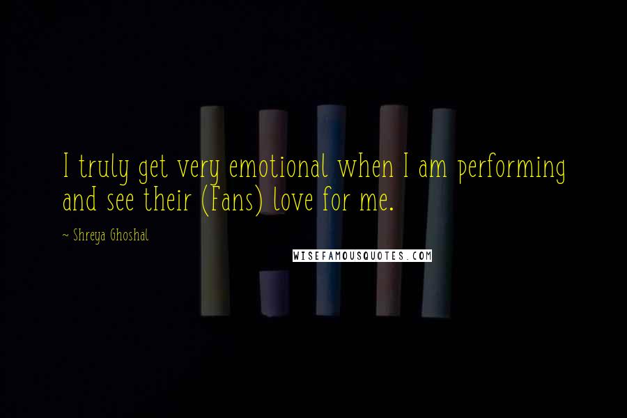 Shreya Ghoshal Quotes: I truly get very emotional when I am performing and see their (Fans) love for me.