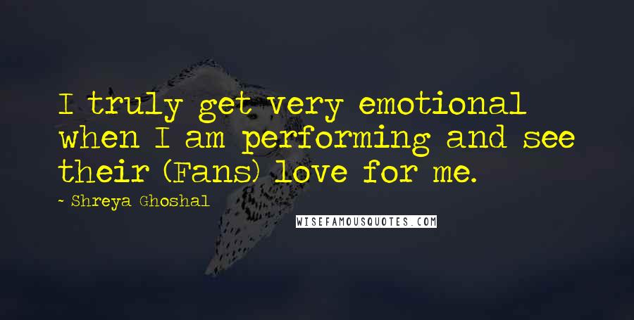 Shreya Ghoshal Quotes: I truly get very emotional when I am performing and see their (Fans) love for me.