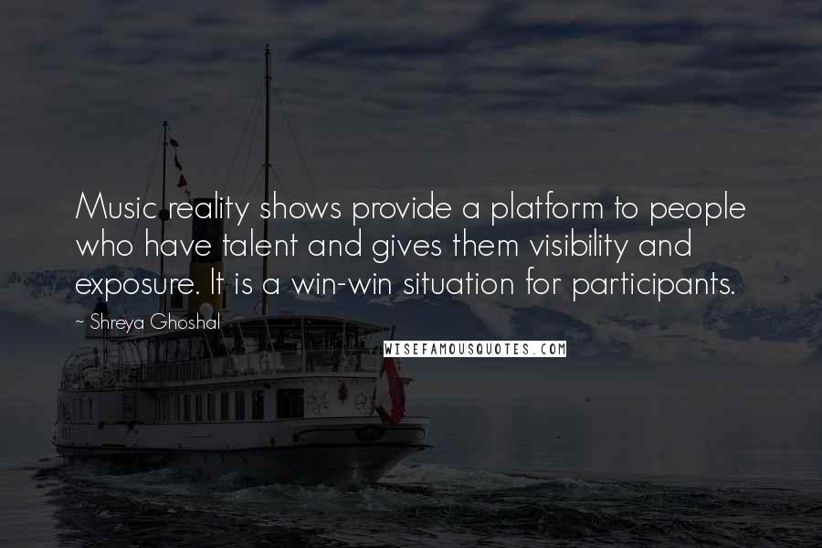Shreya Ghoshal Quotes: Music reality shows provide a platform to people who have talent and gives them visibility and exposure. It is a win-win situation for participants.