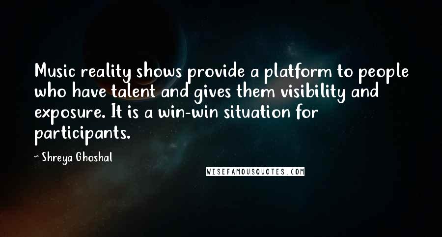 Shreya Ghoshal Quotes: Music reality shows provide a platform to people who have talent and gives them visibility and exposure. It is a win-win situation for participants.