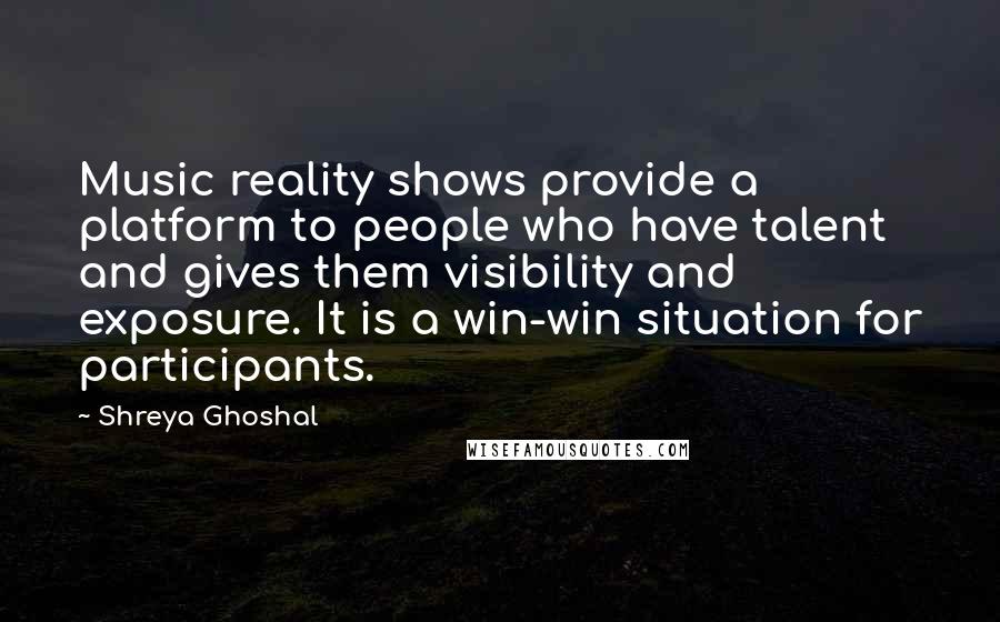 Shreya Ghoshal Quotes: Music reality shows provide a platform to people who have talent and gives them visibility and exposure. It is a win-win situation for participants.