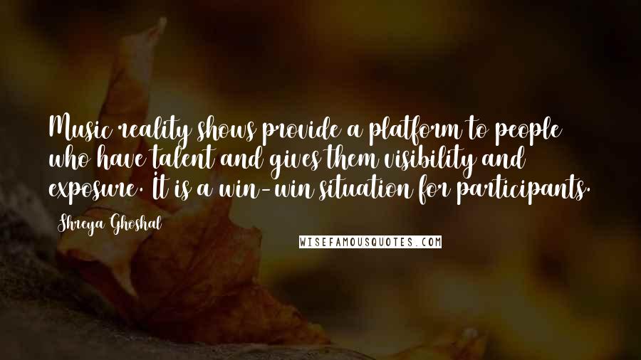 Shreya Ghoshal Quotes: Music reality shows provide a platform to people who have talent and gives them visibility and exposure. It is a win-win situation for participants.