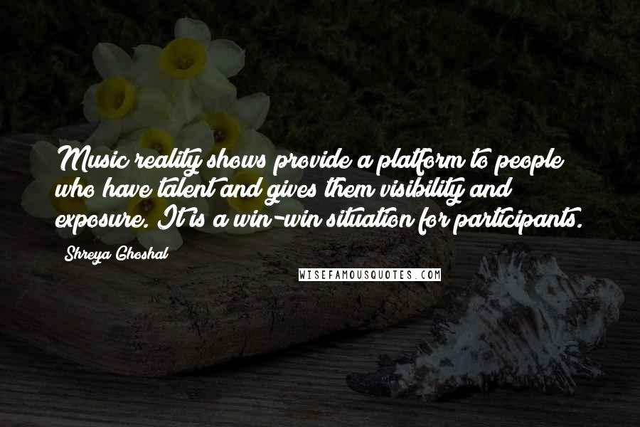 Shreya Ghoshal Quotes: Music reality shows provide a platform to people who have talent and gives them visibility and exposure. It is a win-win situation for participants.