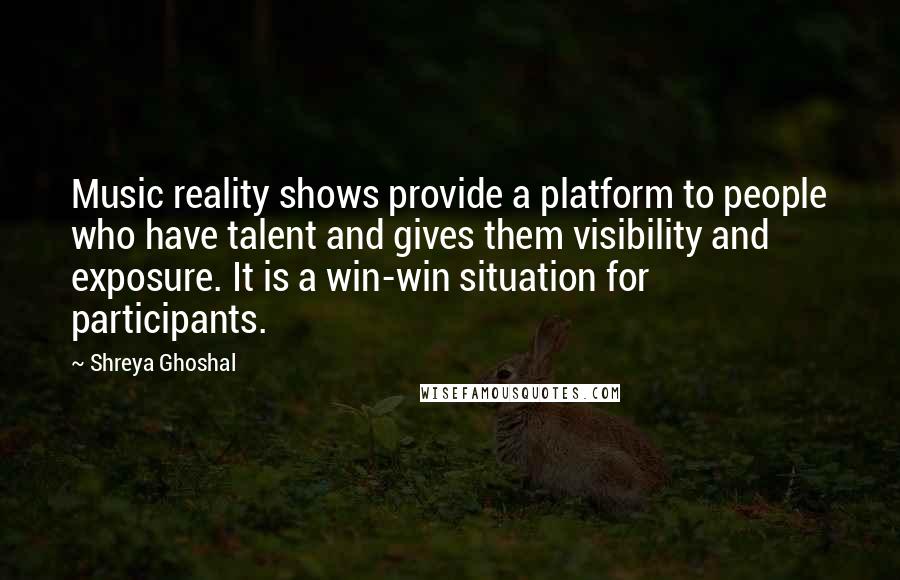 Shreya Ghoshal Quotes: Music reality shows provide a platform to people who have talent and gives them visibility and exposure. It is a win-win situation for participants.