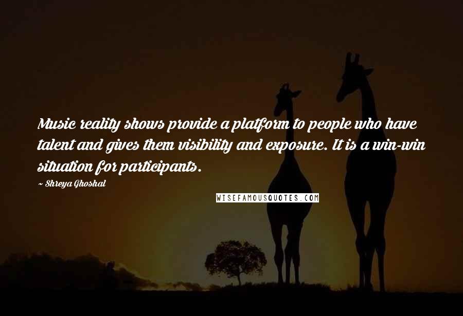 Shreya Ghoshal Quotes: Music reality shows provide a platform to people who have talent and gives them visibility and exposure. It is a win-win situation for participants.