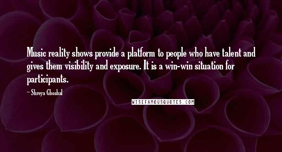Shreya Ghoshal Quotes: Music reality shows provide a platform to people who have talent and gives them visibility and exposure. It is a win-win situation for participants.